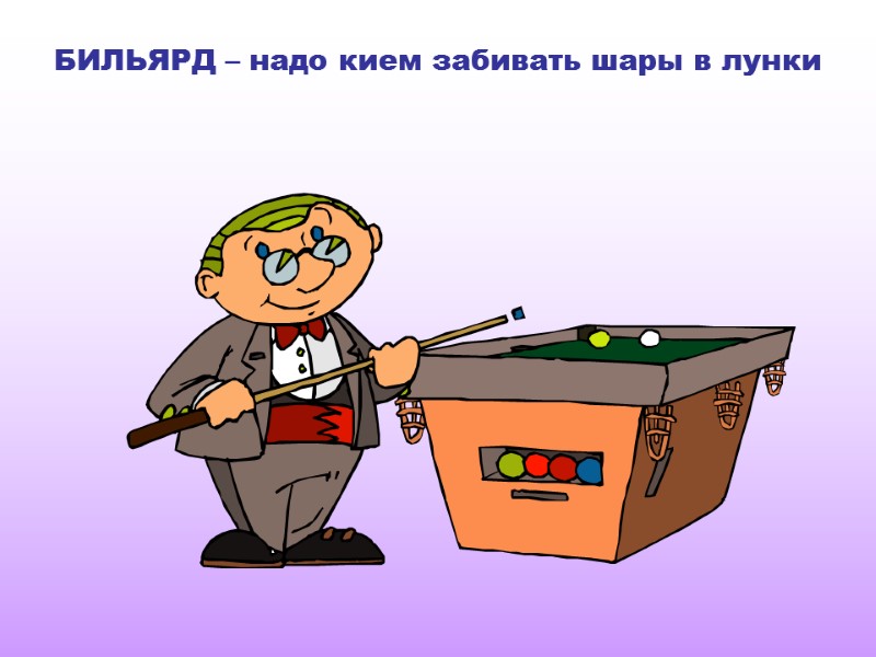 БИЛЬЯРД – надо кием забивать шары в лунки